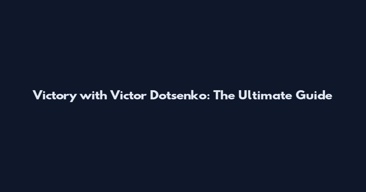 Victory with Victor Dotsenko: The Ultimate Guide
