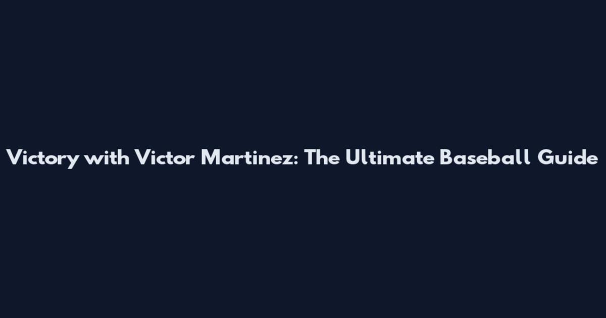 Victory with Victor Martinez: The Ultimate Baseball Guide
