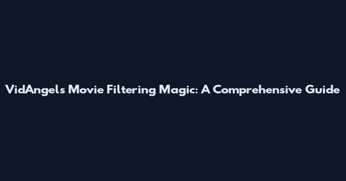 VidAngel's Movie Filtering Magic: A Comprehensive Guide