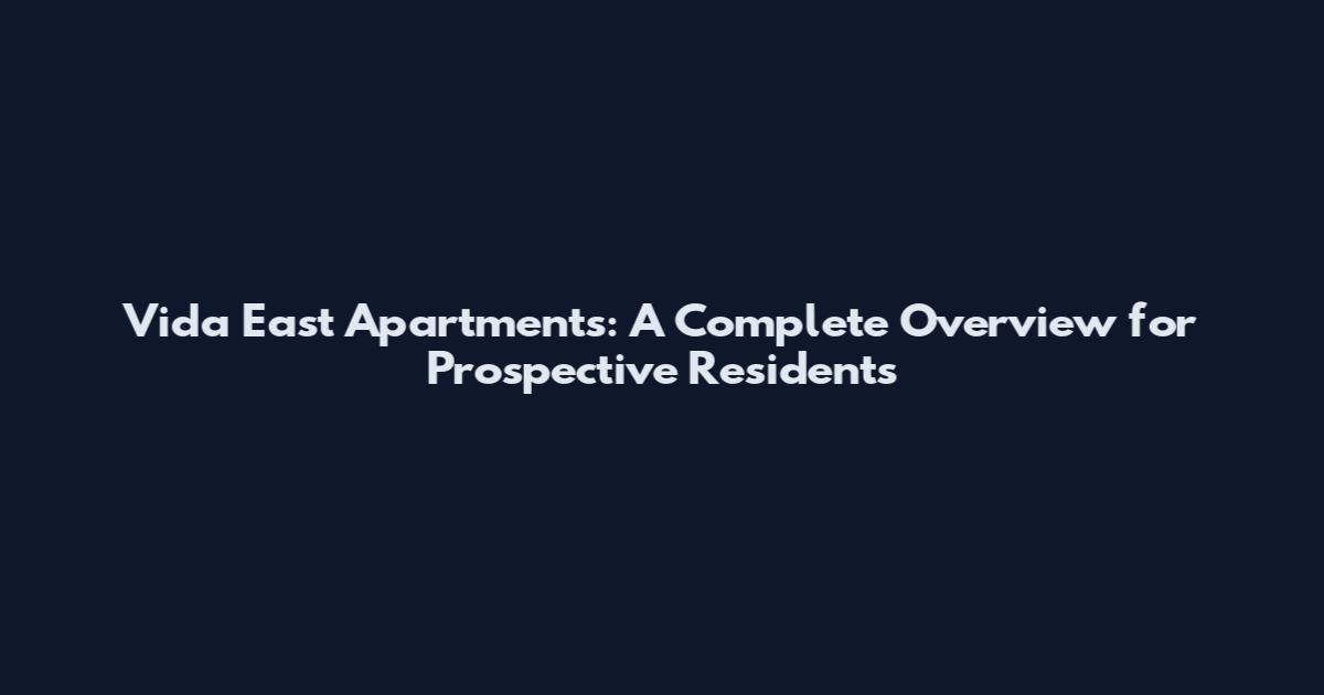 Vida East Apartments: A Complete Overview for Prospective Residents