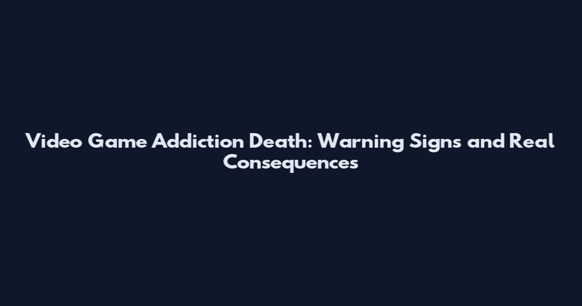 Video Game Addiction Death: Warning Signs and Real Consequences