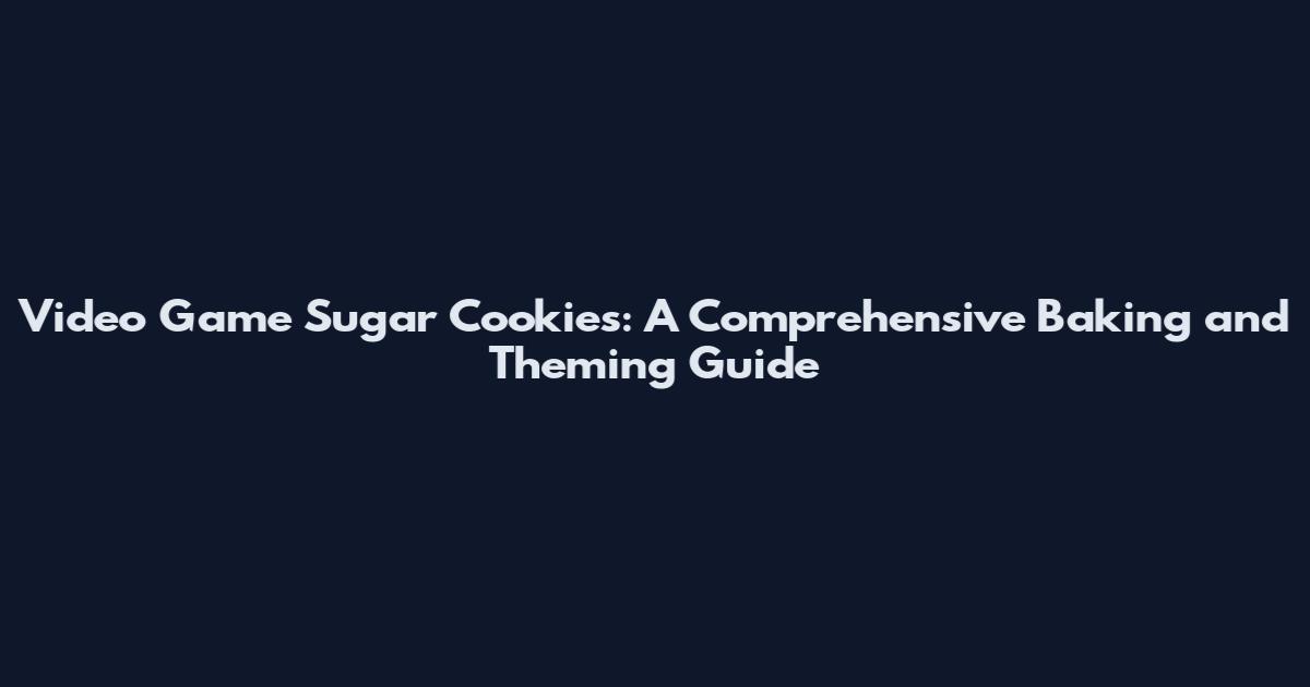 Video Game Sugar Cookies: A Comprehensive Baking and Theming Guide