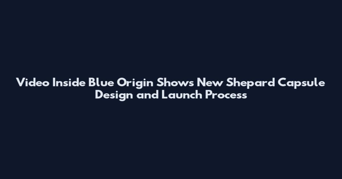 Video Inside Blue Origin Shows New Shepard Capsule Design and Launch Process
