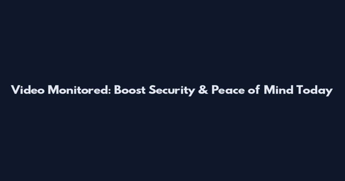 Video Monitored: Boost Security & Peace of Mind Today