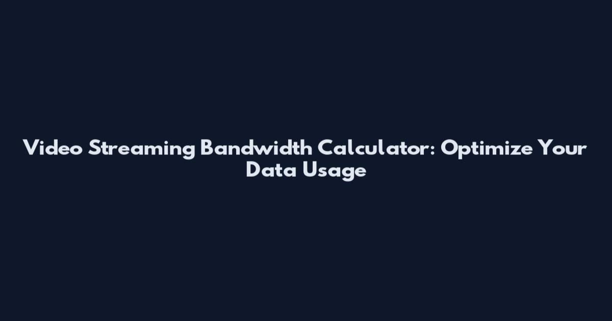 Video Streaming Bandwidth Calculator: Optimize Your Data Usage