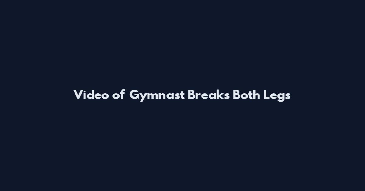 Video of Gymnast Breaks Both Legs