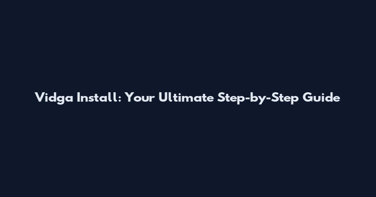 Vidga Install: Your Ultimate Step-by-Step Guide