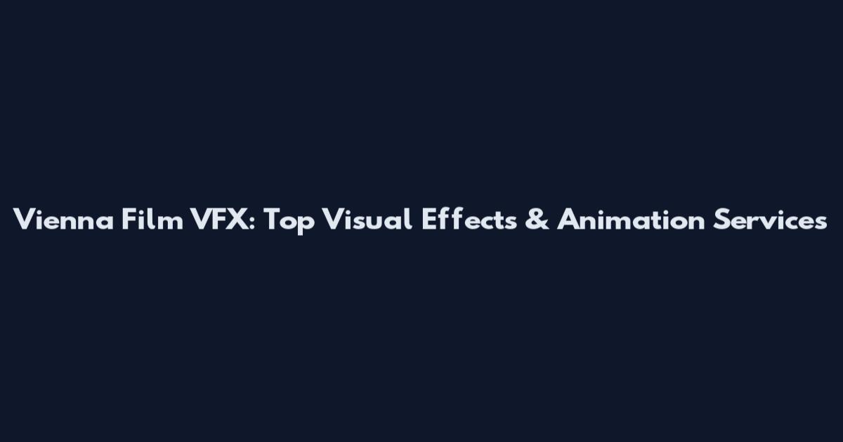 Vienna Film VFX: Top Visual Effects & Animation Services