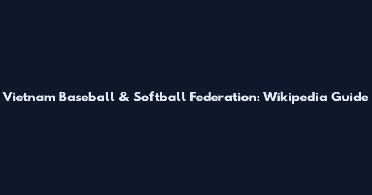 Vietnam Baseball & Softball Federation: Wikipedia Guide