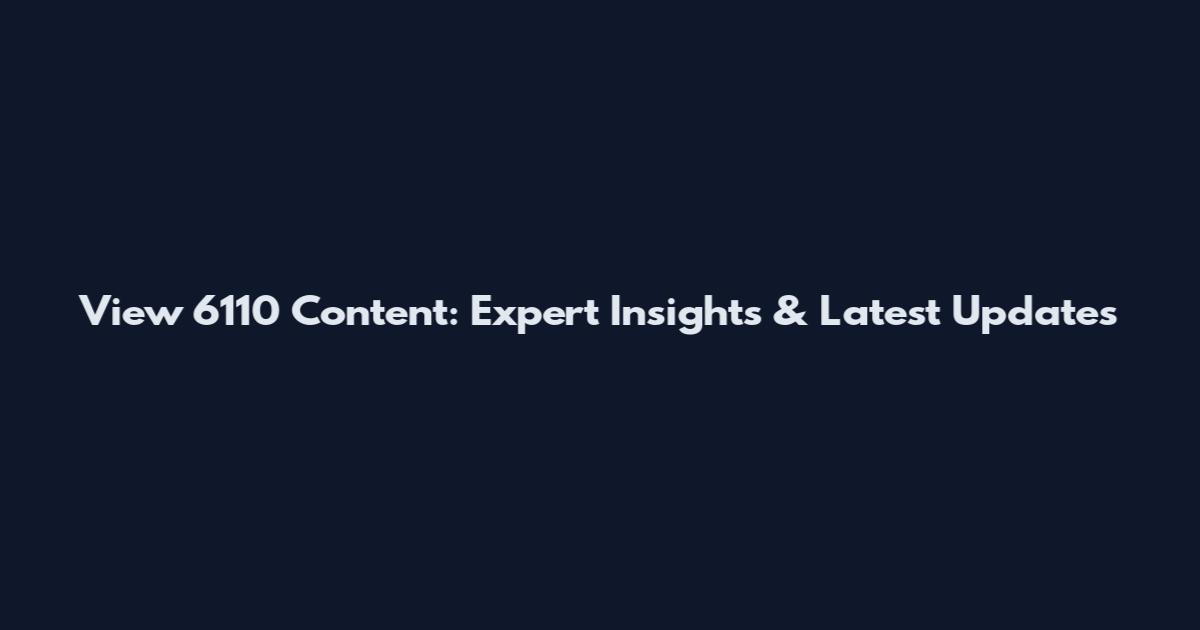 View 6110 Content: Expert Insights & Latest Updates