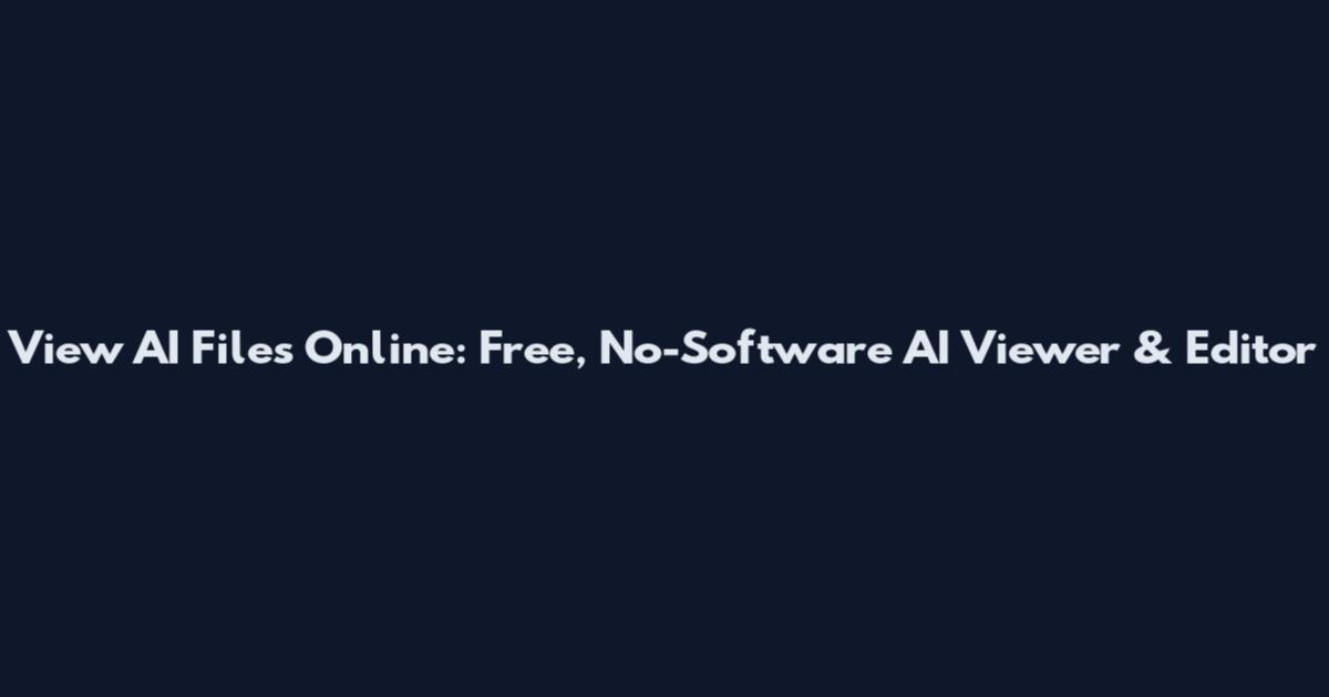 View AI Files Online: Free, No-Software AI Viewer & Editor
