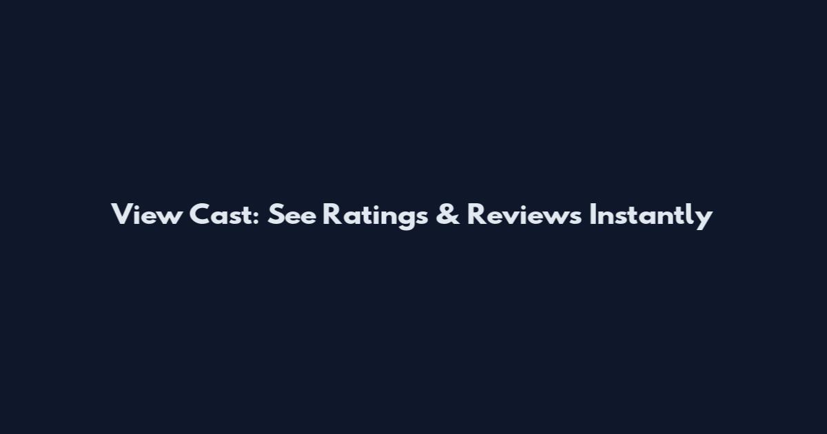 View Cast: See Ratings & Reviews Instantly