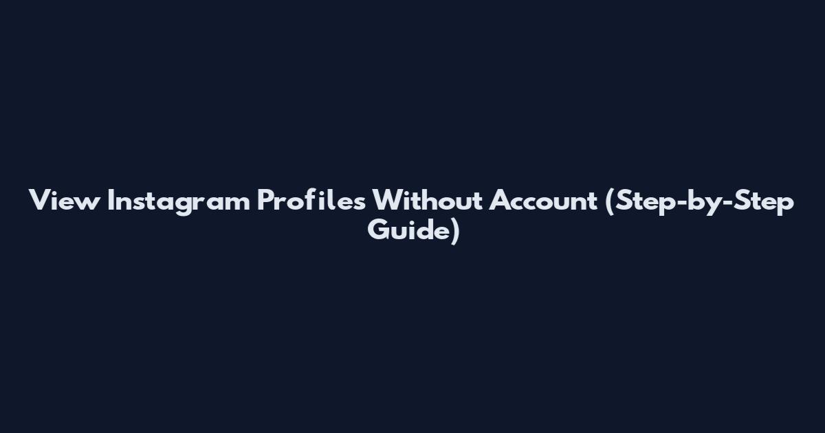 View Instagram Profiles Without Account (Step-by-Step Guide)