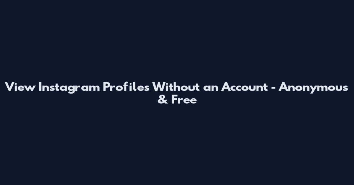 View Instagram Profiles Without an Account - Anonymous & Free