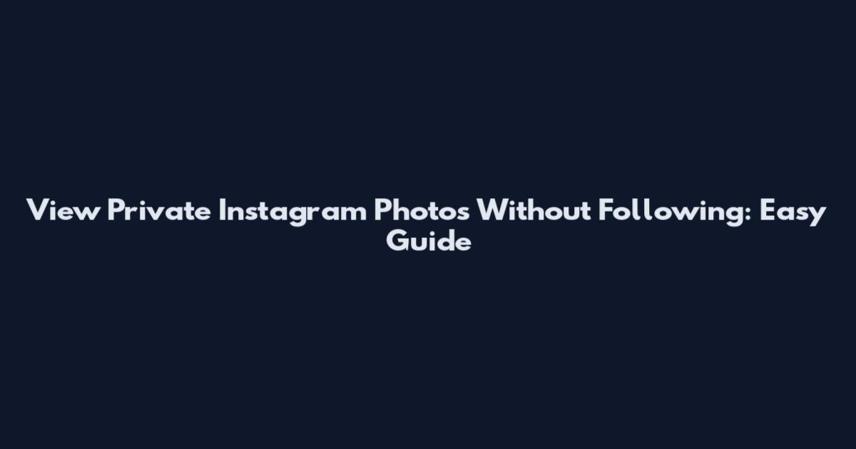 View Private Instagram Photos Without Following: Easy Guide