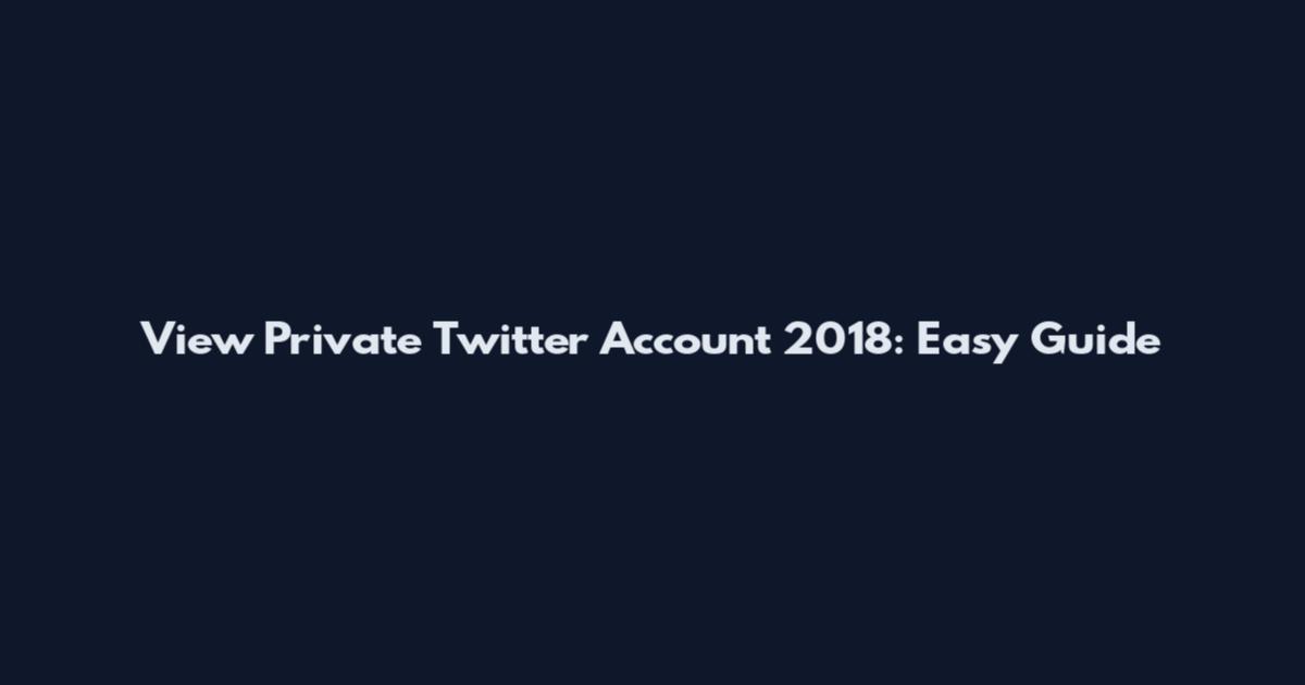 View Private Twitter Account 2018: Easy Guide