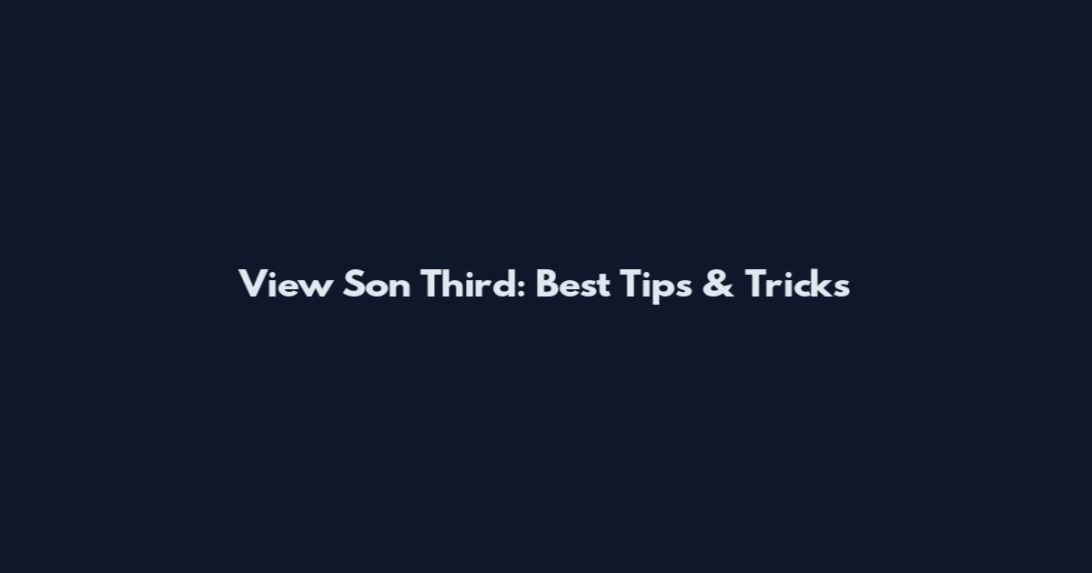 View Son Third: Best Tips & Tricks