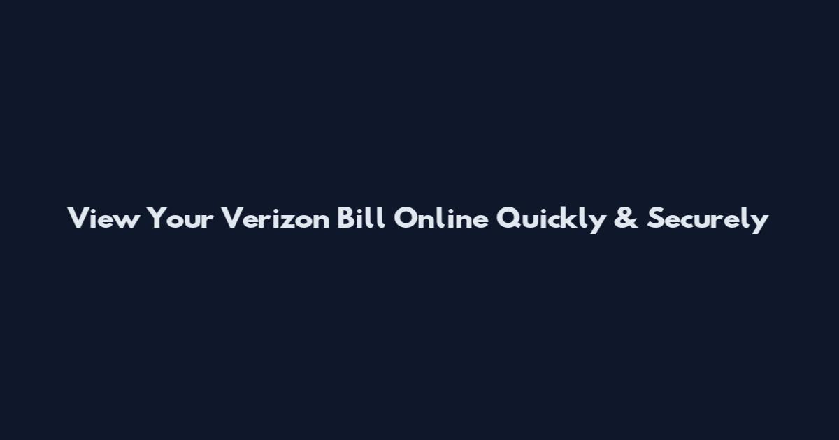 View Your Verizon Bill Online Quickly & Securely