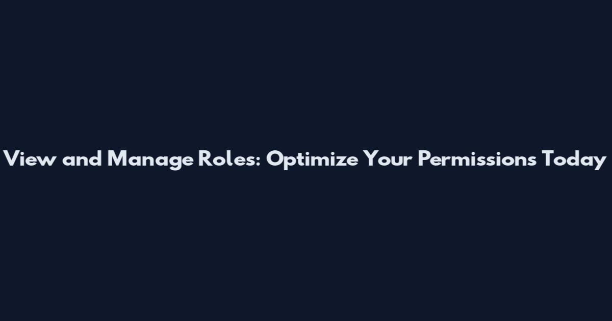 View and Manage Roles: Optimize Your Permissions Today