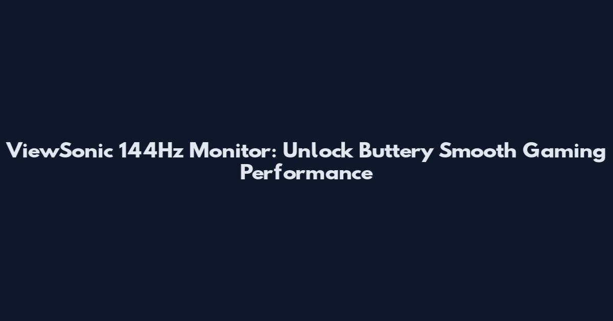 ViewSonic 144Hz Monitor: Unlock Buttery Smooth Gaming Performance