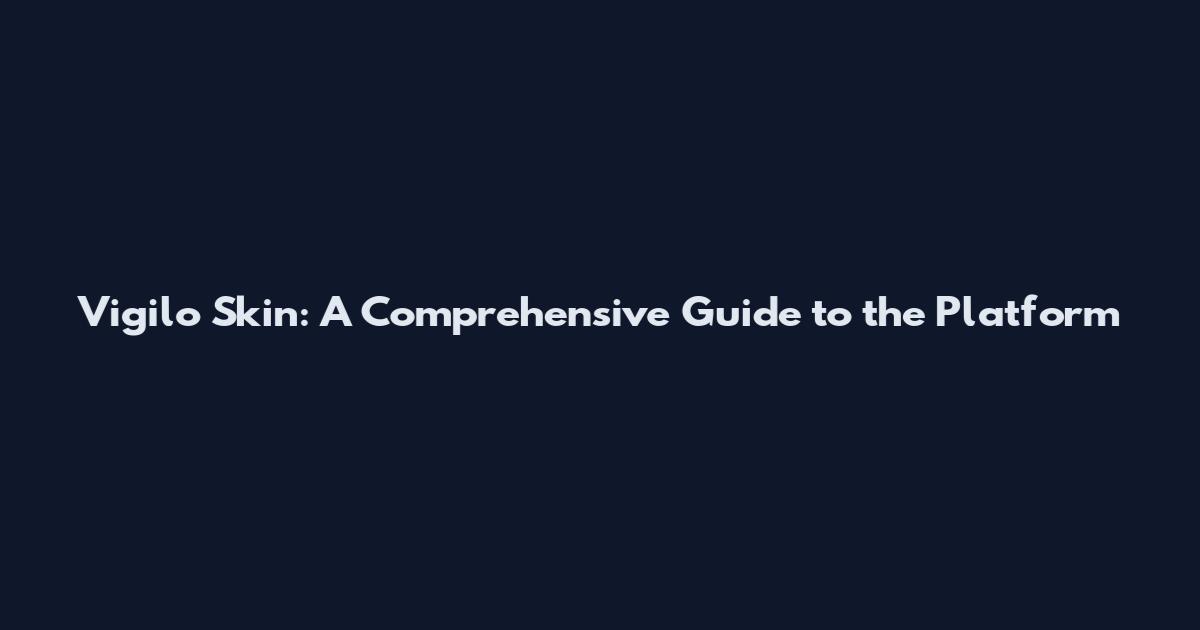 Vigilo Skin: A Comprehensive Guide to the Platform