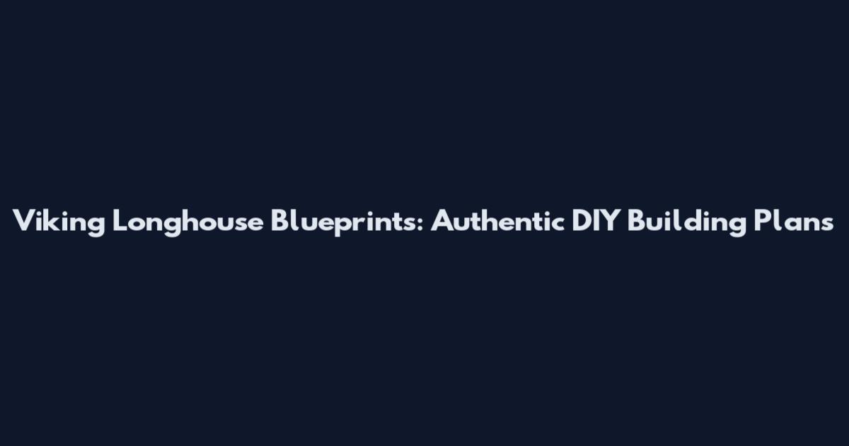 Viking Longhouse Blueprints: Authentic DIY Building Plans