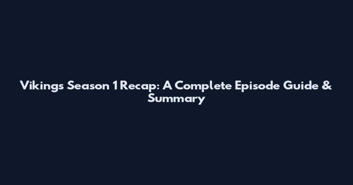 Vikings Season 1 Recap: A Complete Episode Guide & Summary