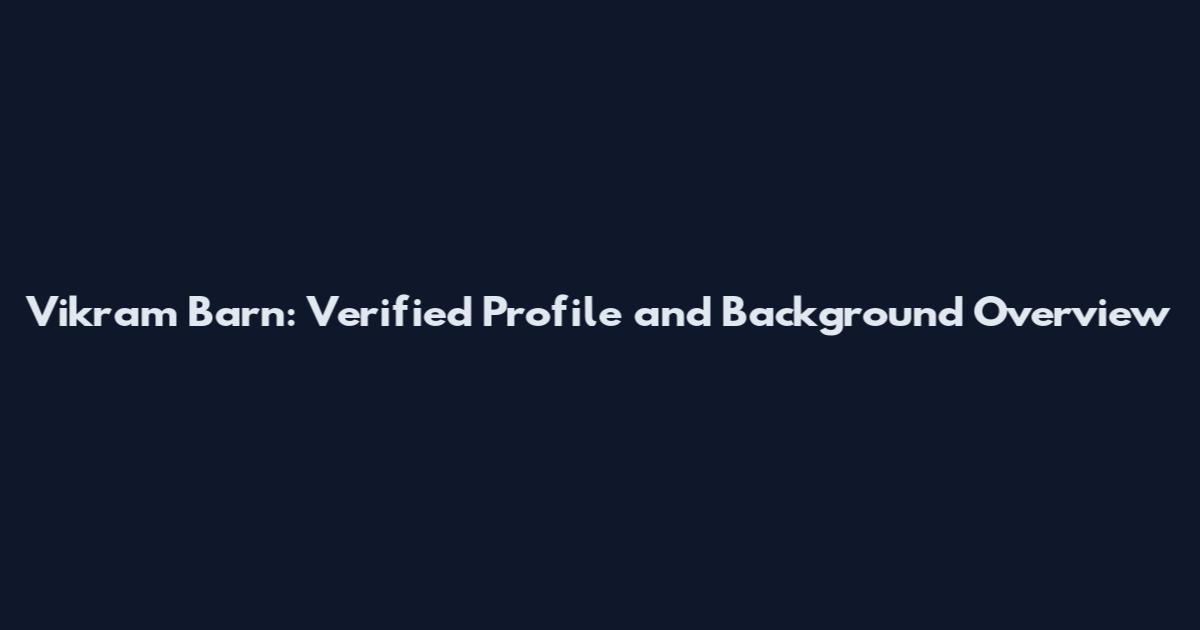 Vikram Barn: Verified Profile and Background Overview