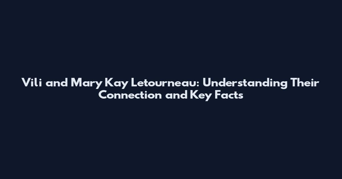 Vili and Mary Kay Letourneau: Understanding Their Connection and Key Facts