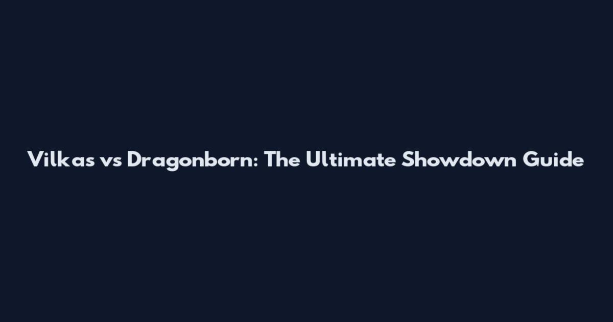 Vilkas vs Dragonborn: The Ultimate Showdown Guide