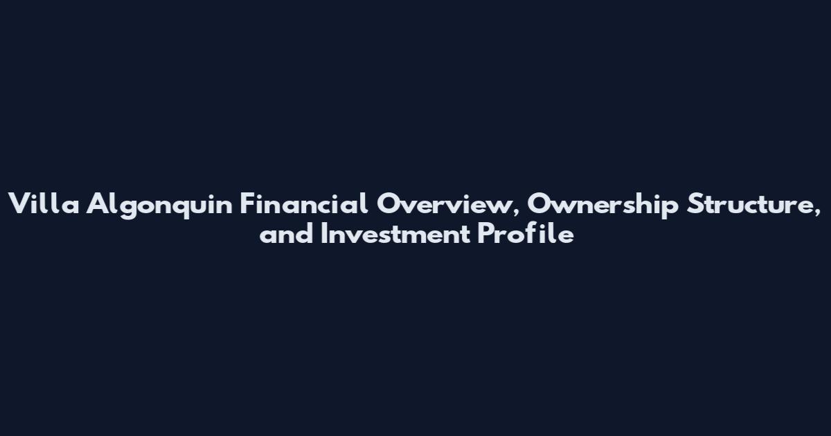 Villa Algonquin Financial Overview, Ownership Structure, and Investment Profile