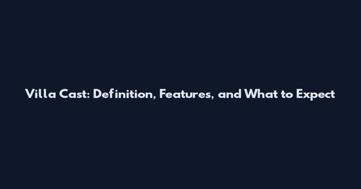 Villa Cast: Definition, Features, and What to Expect