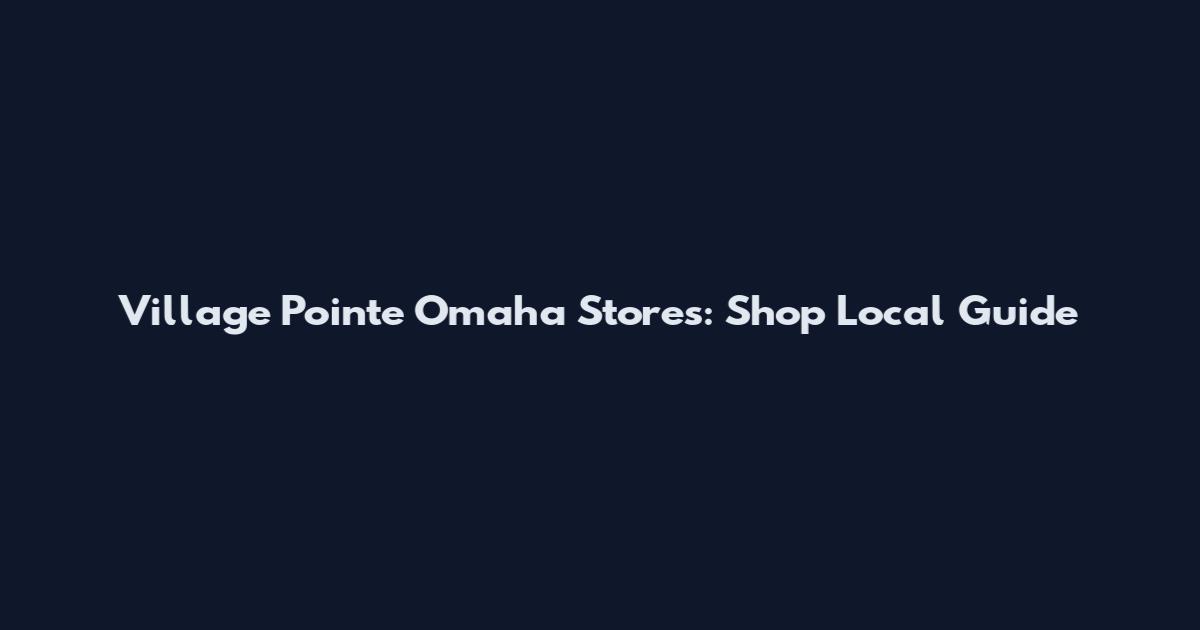 Village Pointe Omaha Stores: Shop Local Guide