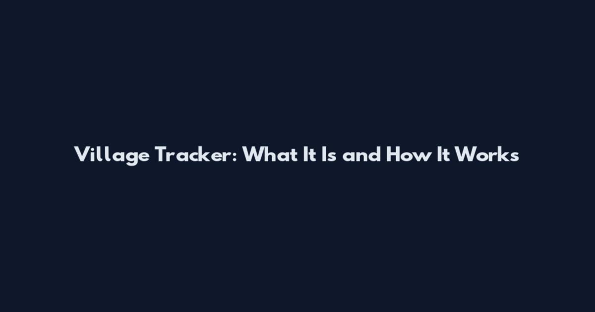 Village Tracker: What It Is and How It Works