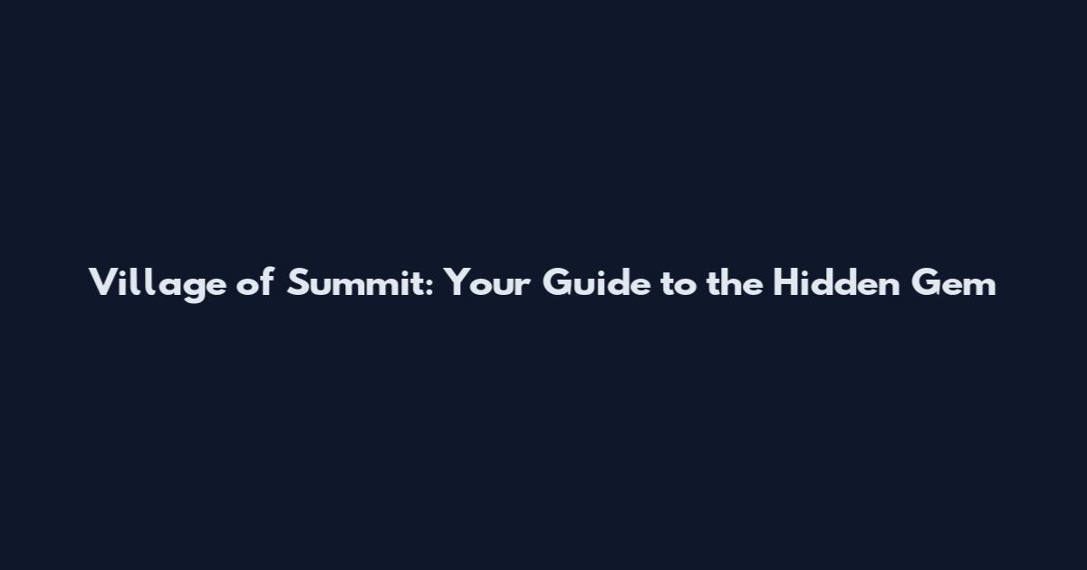 Village of Summit: Your Guide to the Hidden Gem