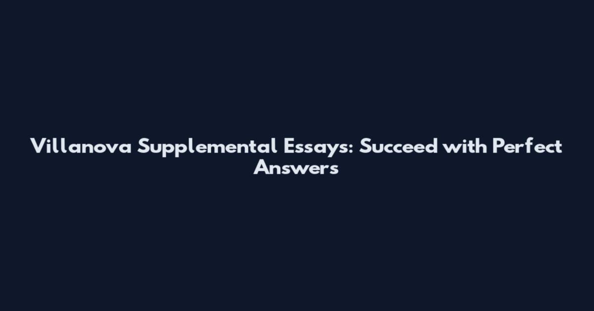 Villanova Supplemental Essays: Succeed with Perfect Answers