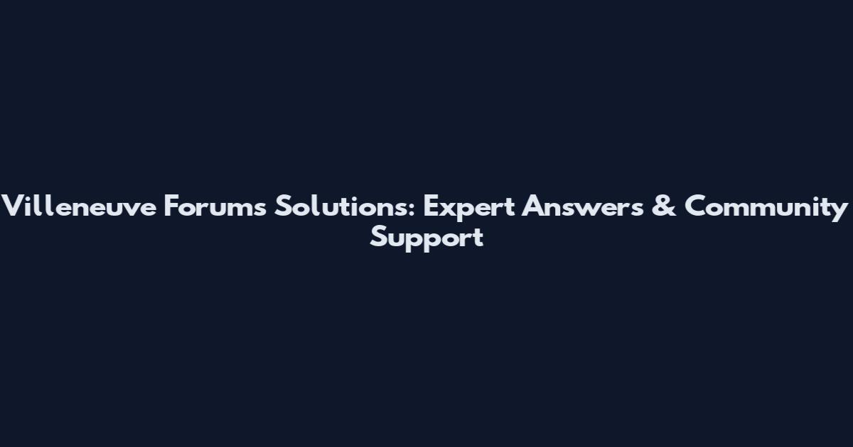 Villeneuve Forums Solutions: Expert Answers & Community Support