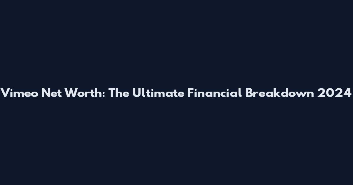 Vimeo Net Worth: The Ultimate Financial Breakdown 2024