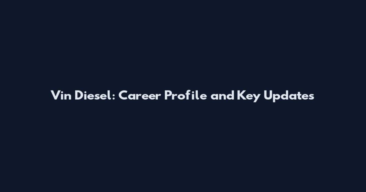 Vin Diesel: Career Profile and Key Updates
