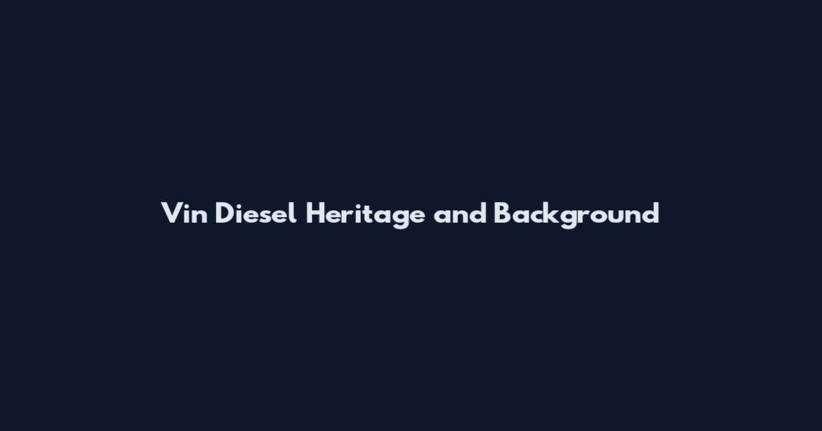Vin Diesel Heritage and Background