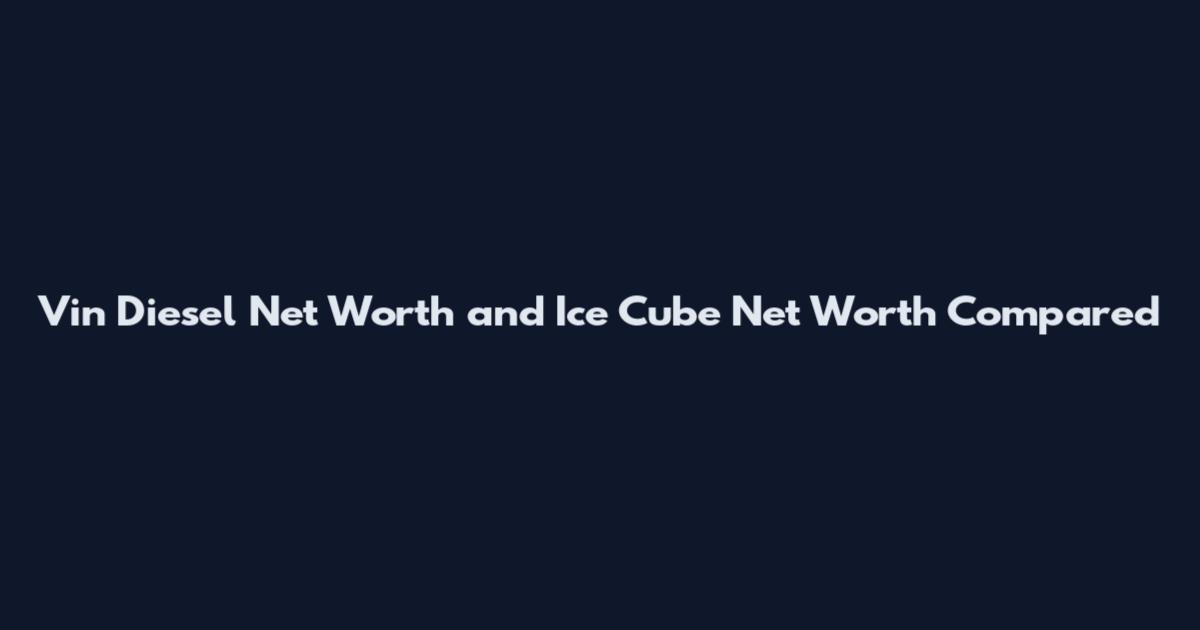 Vin Diesel Net Worth and Ice Cube Net Worth Compared