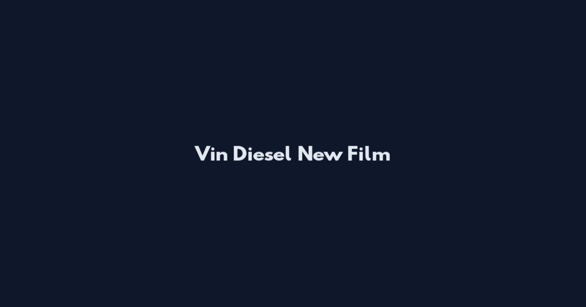 Vin Diesel New Film