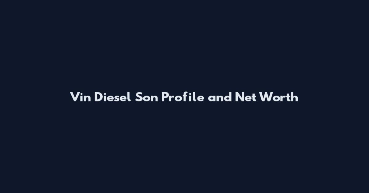 Vin Diesel Son Profile and Net Worth