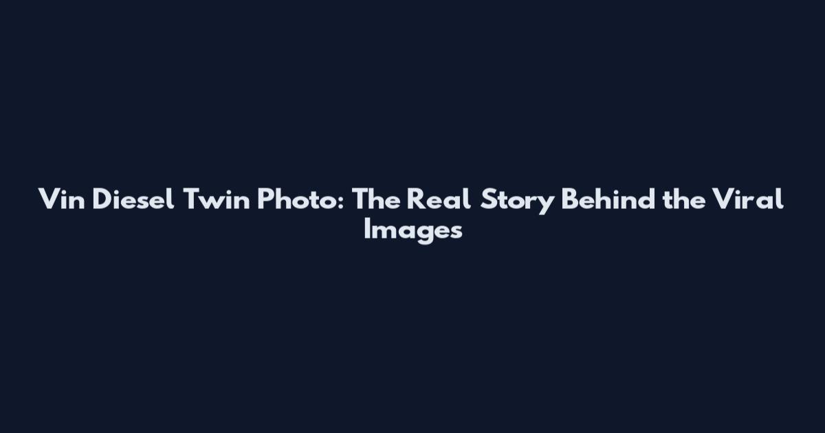 Vin Diesel Twin Photo: The Real Story Behind the Viral Images