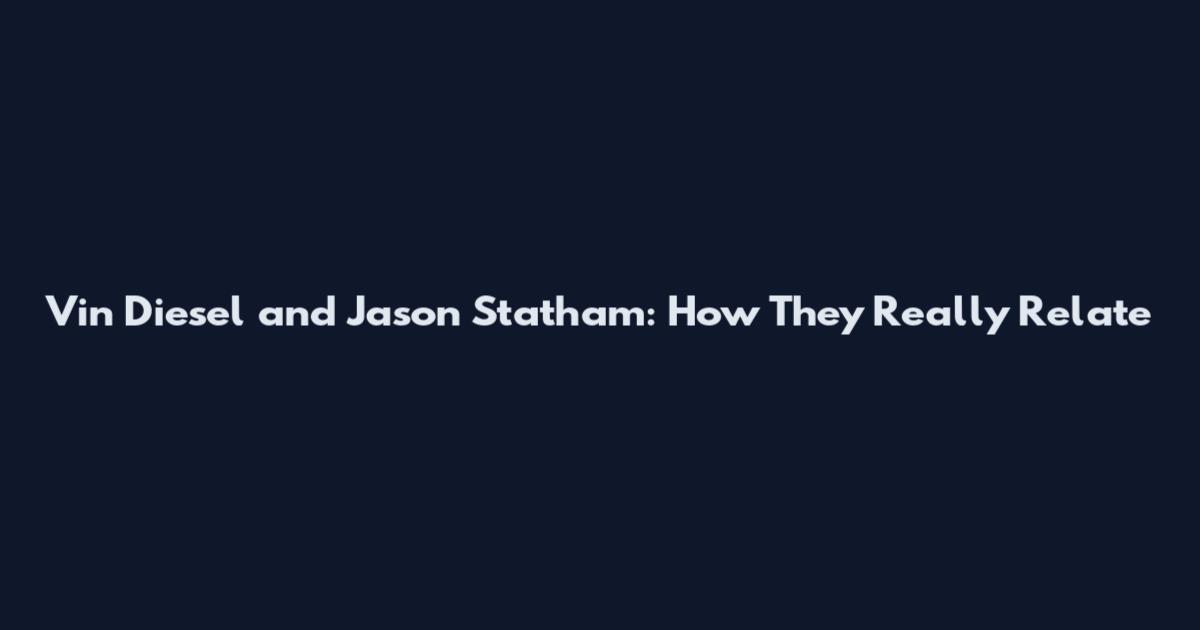 Vin Diesel and Jason Statham: How They Really Relate