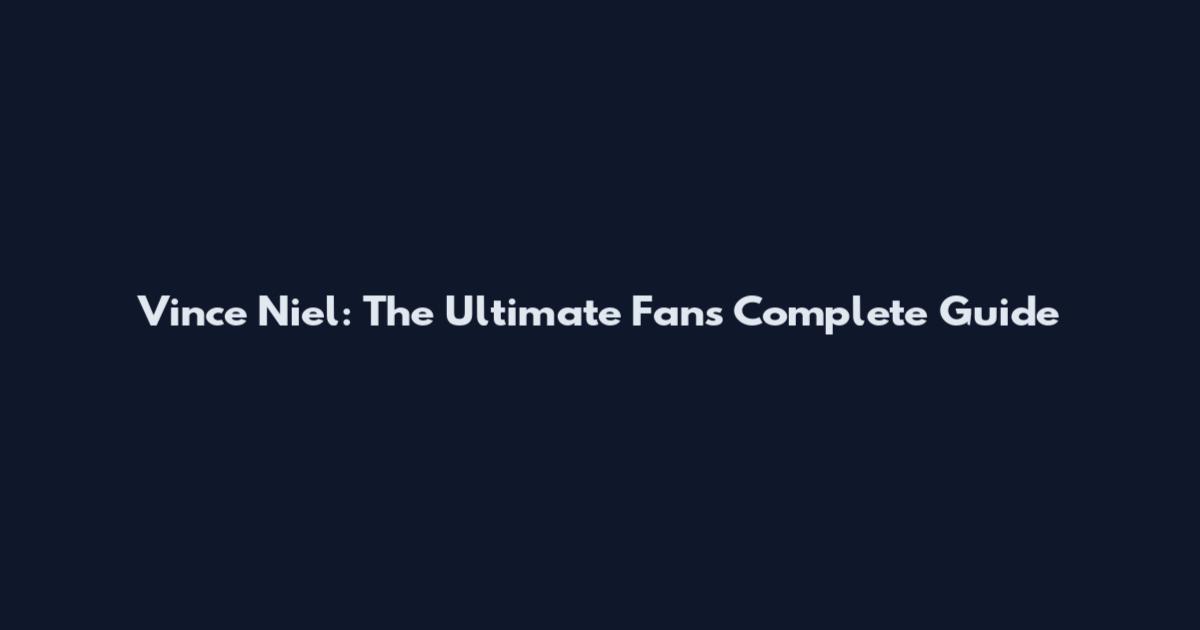 Vince Niel: The Ultimate Fan's Complete Guide
