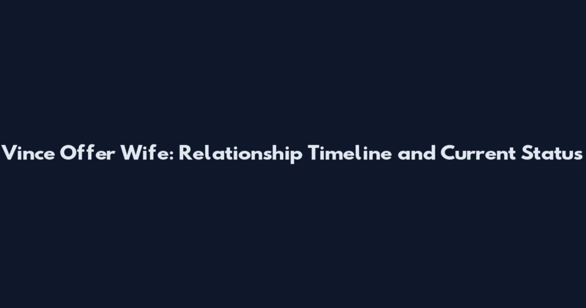 Vince Offer Wife: Relationship Timeline and Current Status
