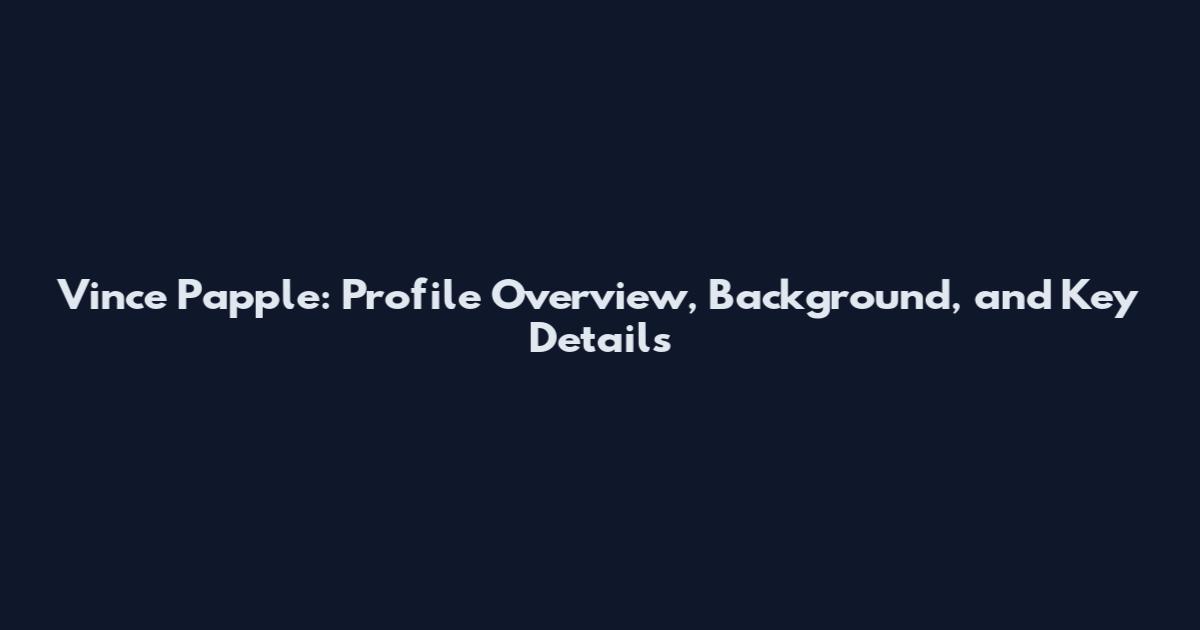 Vince Papple: Profile Overview, Background, and Key Details