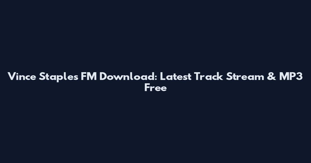 Vince Staples FM Download: Latest Track Stream & MP3 Free