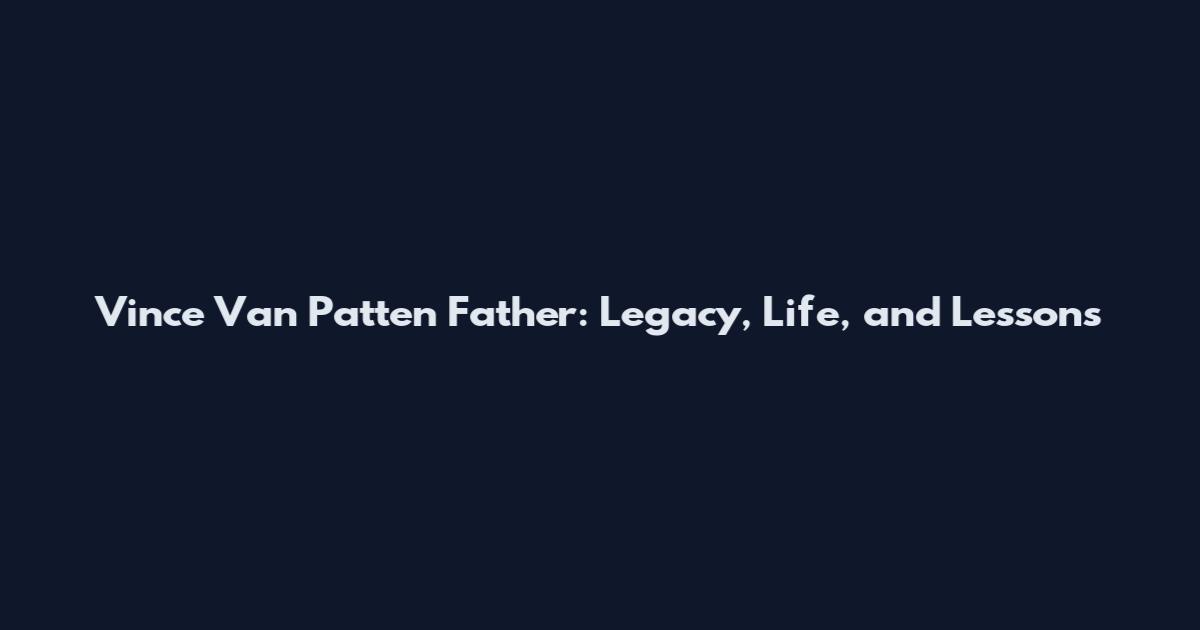 Vince Van Patten Father: Legacy, Life, and Lessons